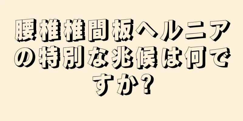 腰椎椎間板ヘルニアの特別な兆候は何ですか?