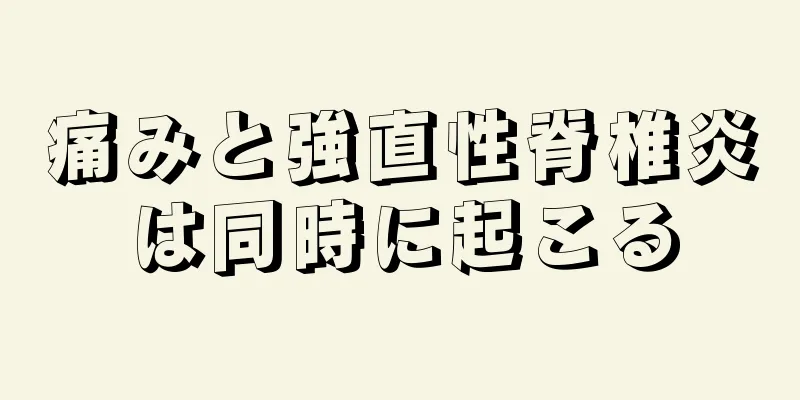 痛みと強直性脊椎炎は同時に起こる