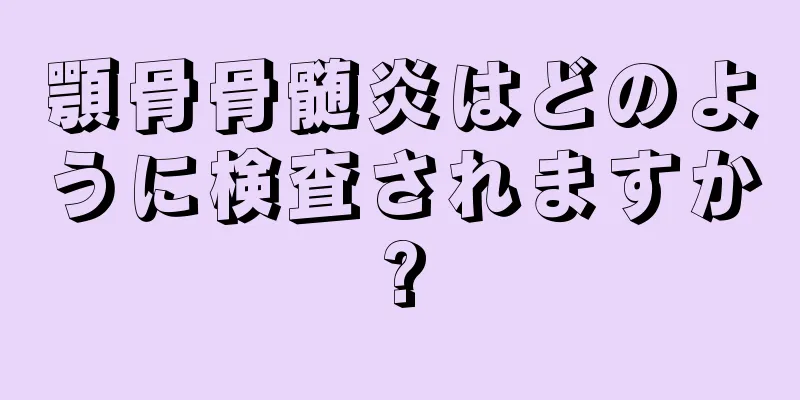 顎骨骨髄炎はどのように検査されますか?