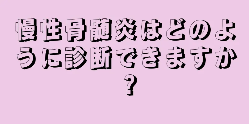 慢性骨髄炎はどのように診断できますか？