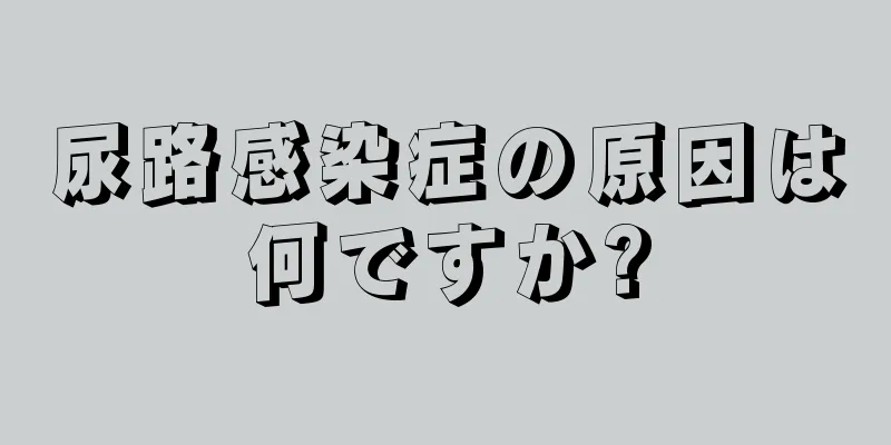 尿路感染症の原因は何ですか?