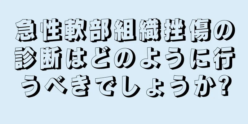 急性軟部組織挫傷の診断はどのように行うべきでしょうか?