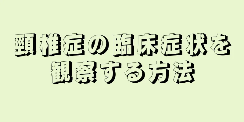 頸椎症の臨床症状を観察する方法