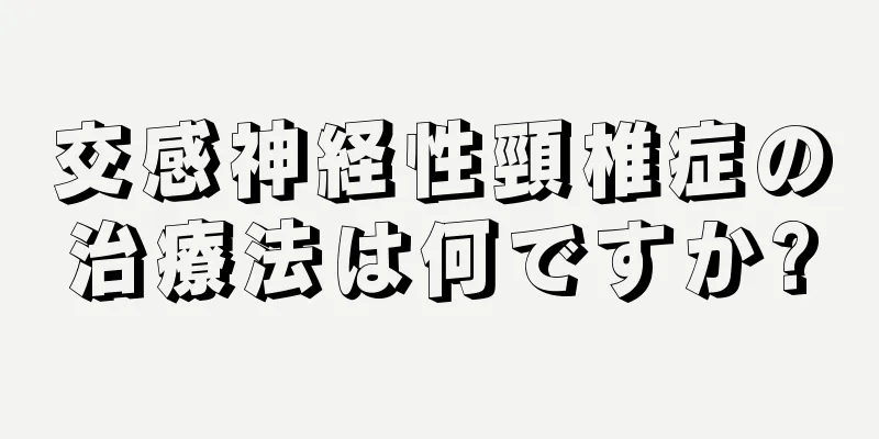 交感神経性頸椎症の治療法は何ですか?