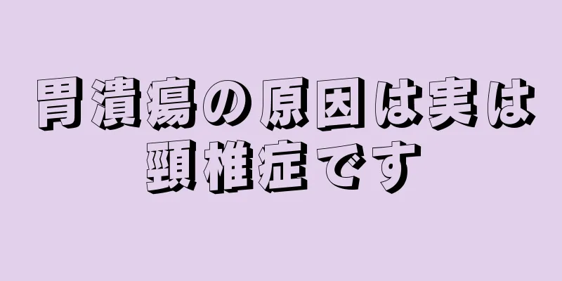 胃潰瘍の原因は実は頸椎症です