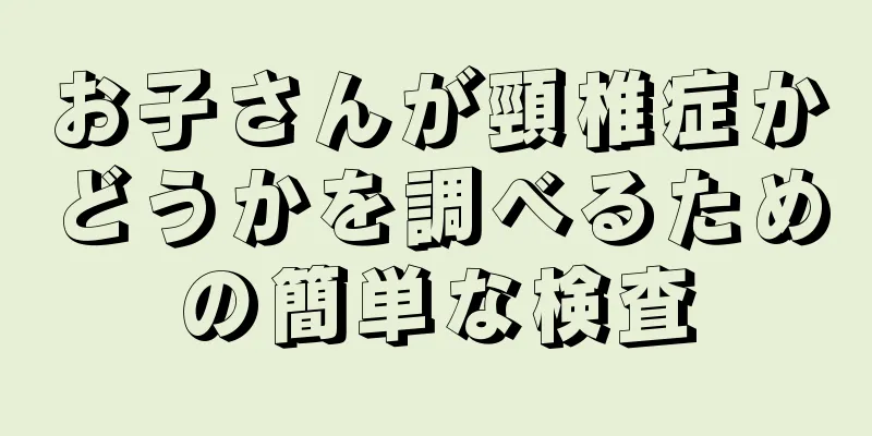 お子さんが頸椎症かどうかを調べるための簡単な検査