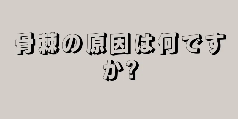 骨棘の原因は何ですか?