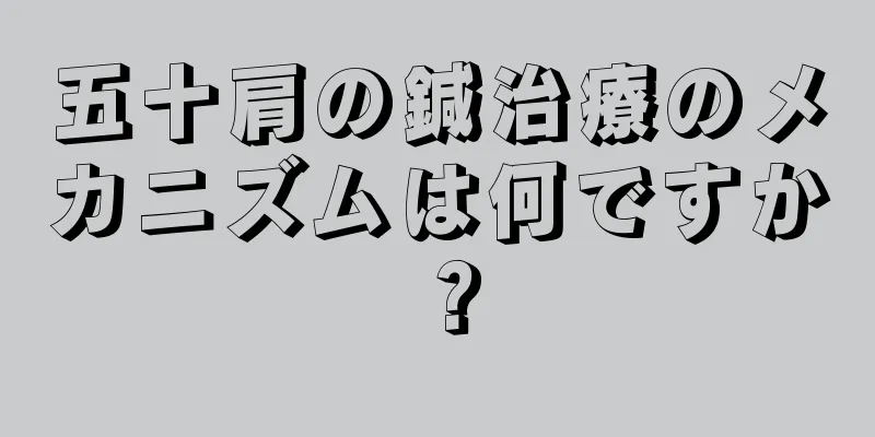 五十肩の鍼治療のメカニズムは何ですか？