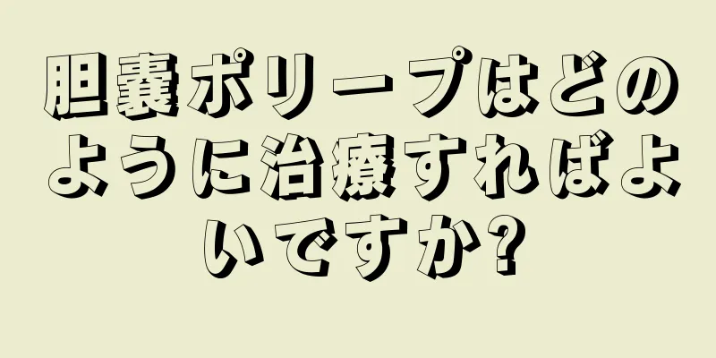 胆嚢ポリープはどのように治療すればよいですか?