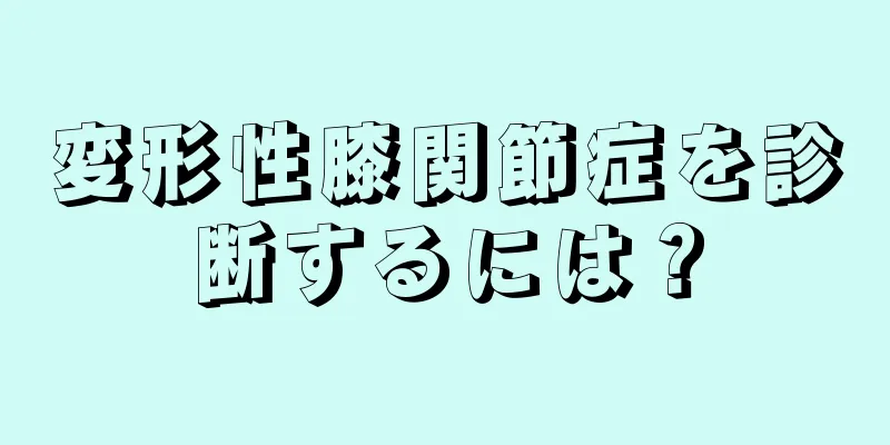 変形性膝関節症を診断するには？