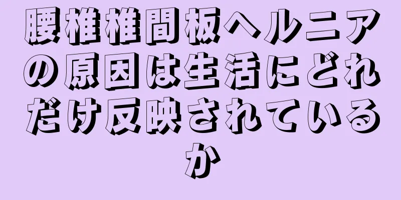 腰椎椎間板ヘルニアの原因は生活にどれだけ反映されているか