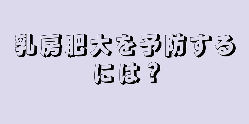 乳房肥大を予防するには？
