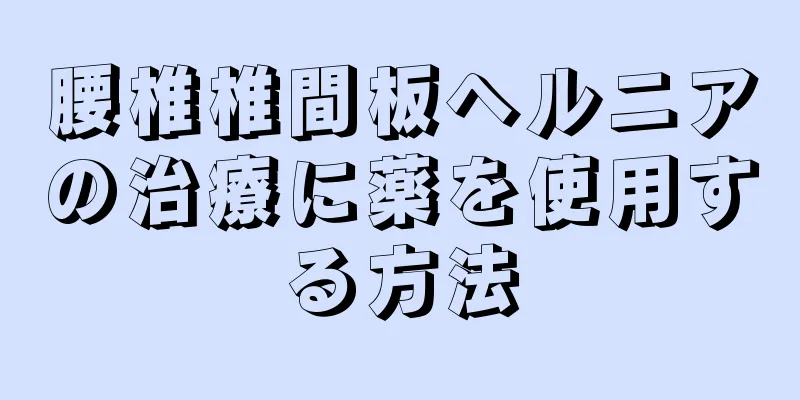腰椎椎間板ヘルニアの治療に薬を使用する方法