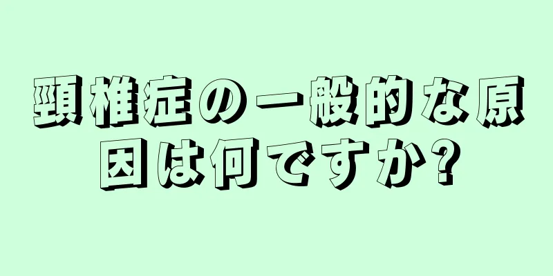 頸椎症の一般的な原因は何ですか?