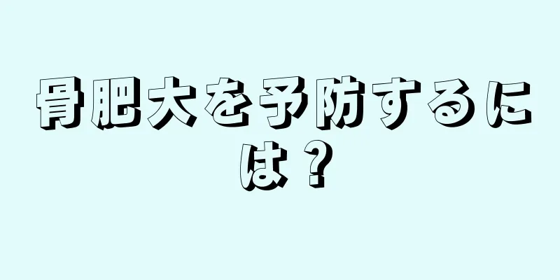 骨肥大を予防するには？