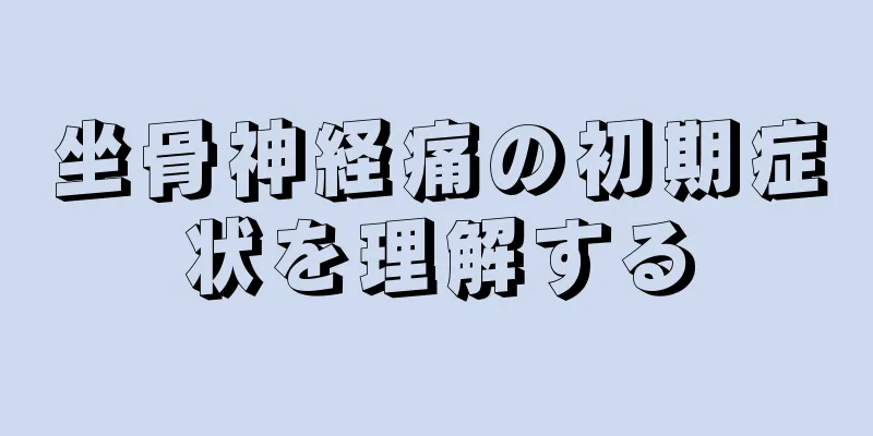 坐骨神経痛の初期症状を理解する
