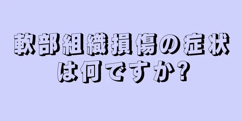 軟部組織損傷の症状は何ですか?