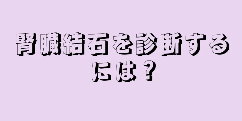 腎臓結石を診断するには？