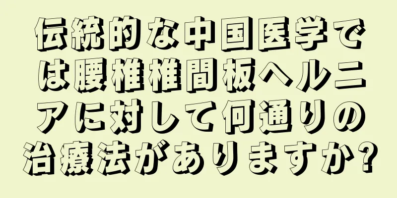 伝統的な中国医学では腰椎椎間板ヘルニアに対して何通りの治療法がありますか?