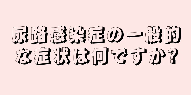 尿路感染症の一般的な症状は何ですか?
