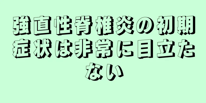強直性脊椎炎の初期症状は非常に目立たない