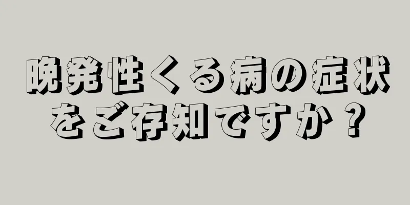晩発性くる病の症状をご存知ですか？