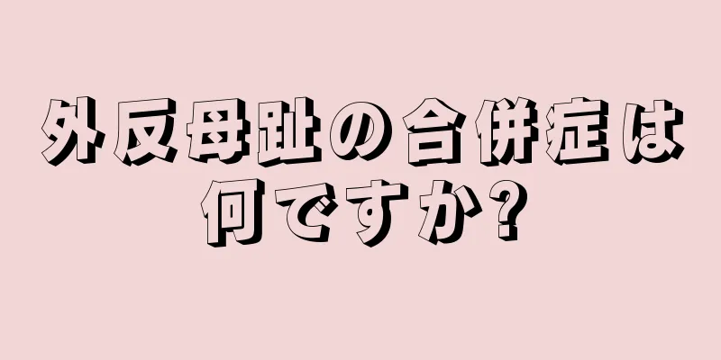 外反母趾の合併症は何ですか?