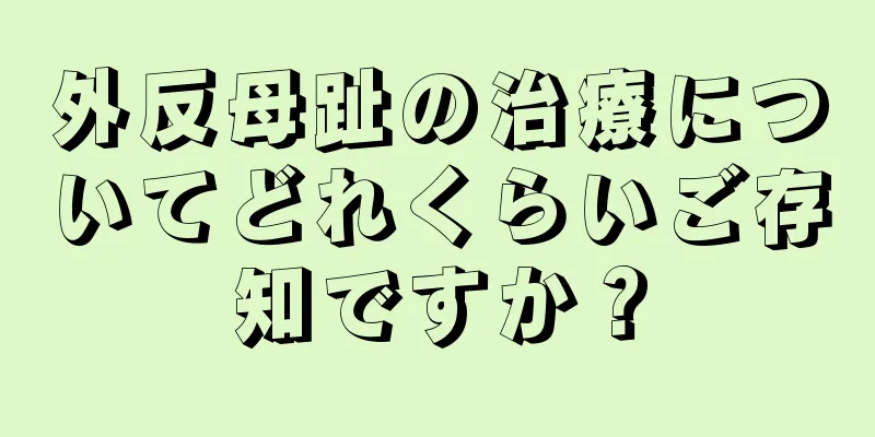 外反母趾の治療についてどれくらいご存知ですか？