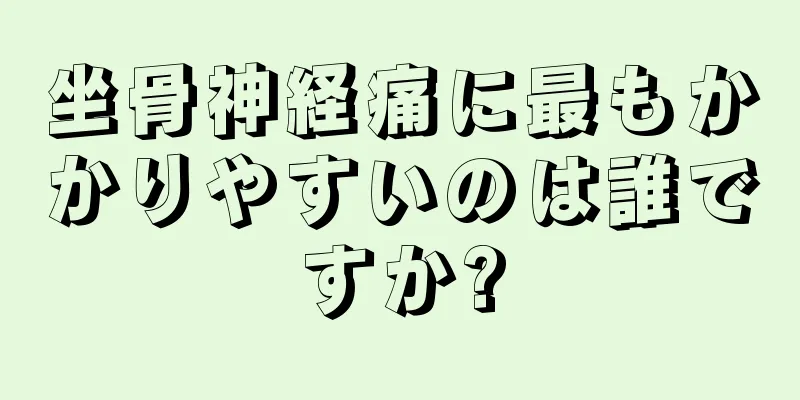 坐骨神経痛に最もかかりやすいのは誰ですか?