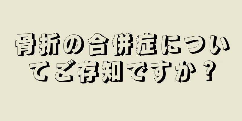骨折の合併症についてご存知ですか？