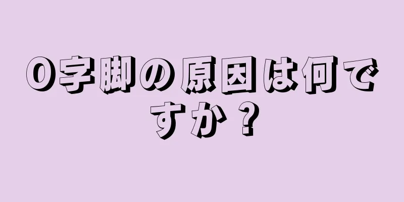 O字脚の原因は何ですか？