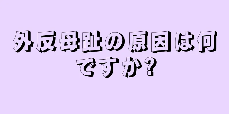 外反母趾の原因は何ですか?