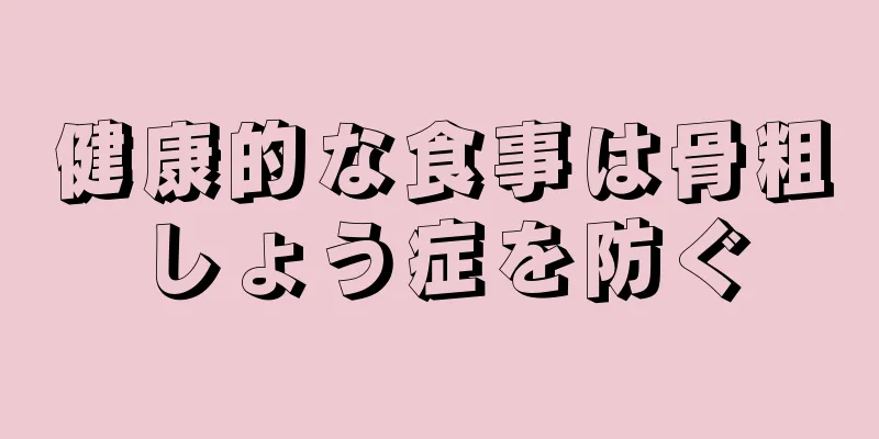 健康的な食事は骨粗しょう症を防ぐ