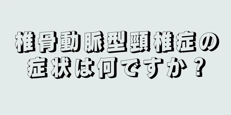 椎骨動脈型頸椎症の症状は何ですか？