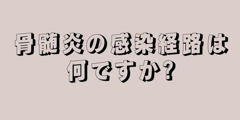 骨髄炎の感染経路は何ですか?