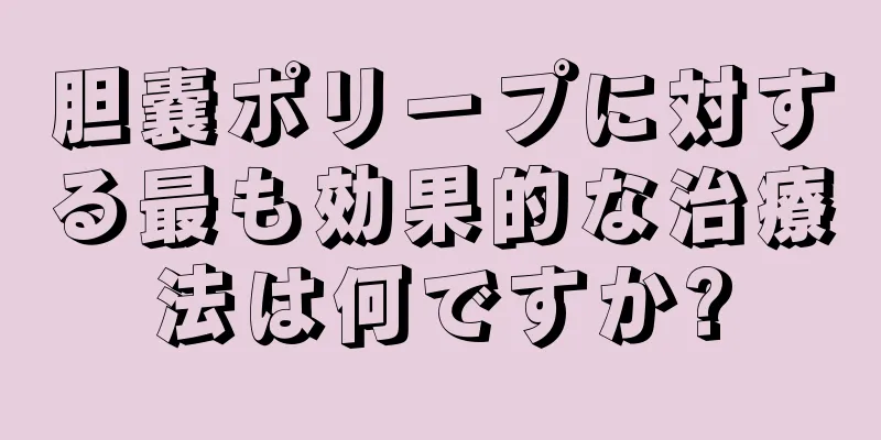 胆嚢ポリープに対する最も効果的な治療法は何ですか?