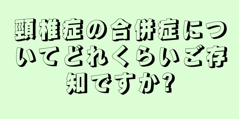 頸椎症の合併症についてどれくらいご存知ですか?