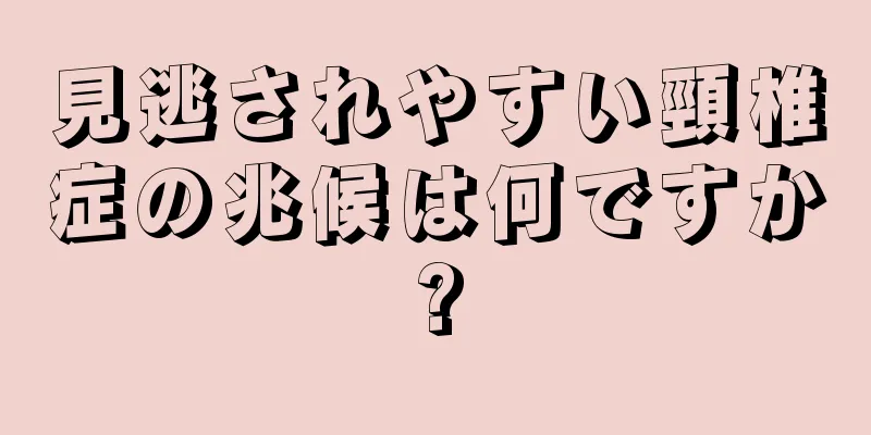 見逃されやすい頸椎症の兆候は何ですか?