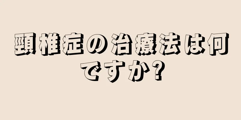 頸椎症の治療法は何ですか?
