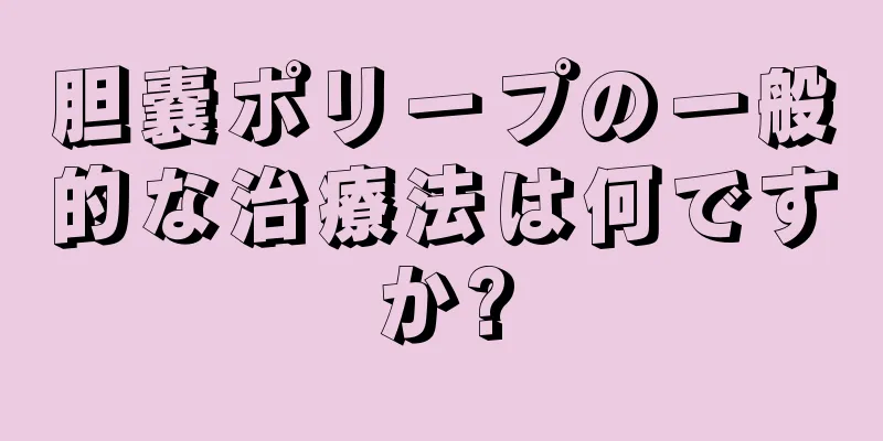 胆嚢ポリープの一般的な治療法は何ですか?