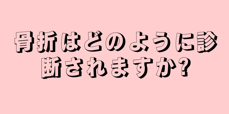 骨折はどのように診断されますか?