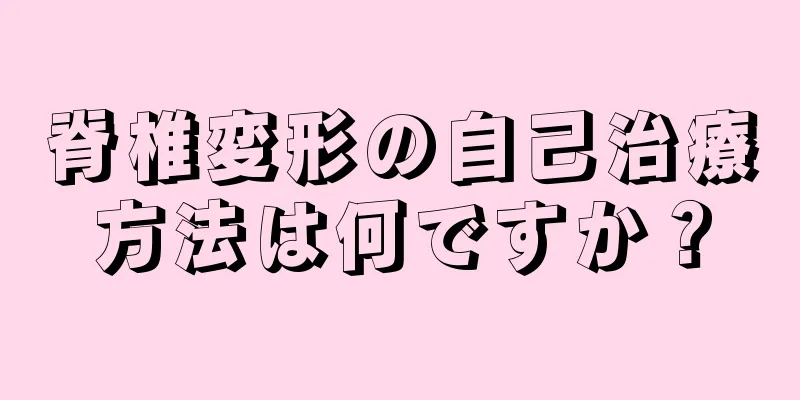 脊椎変形の自己治療方法は何ですか？