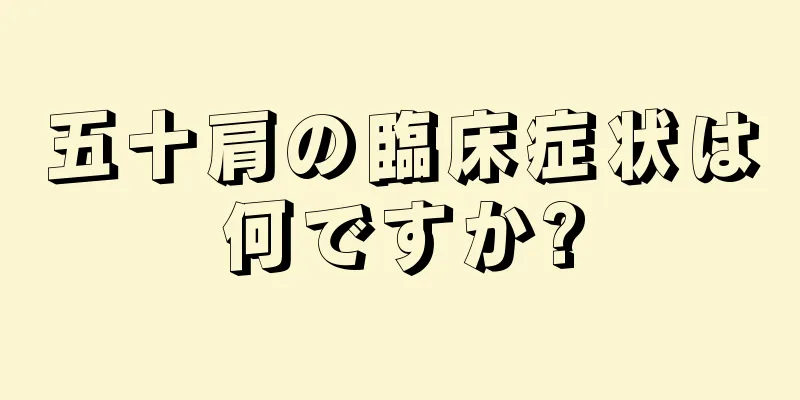 五十肩の臨床症状は何ですか?