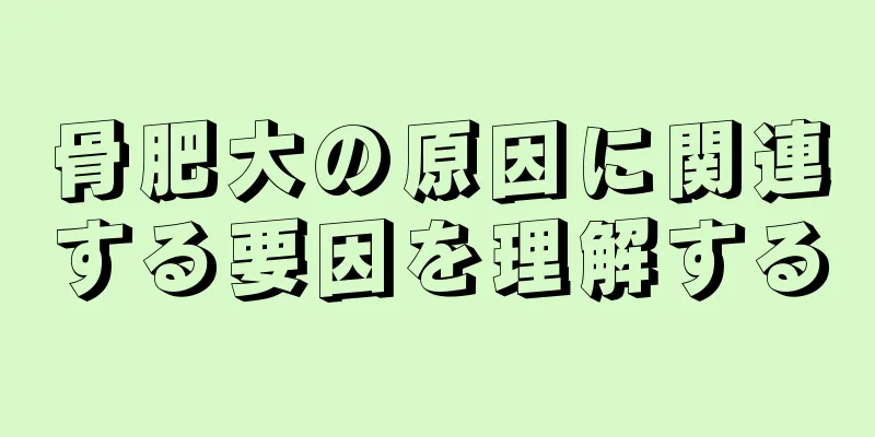 骨肥大の原因に関連する要因を理解する