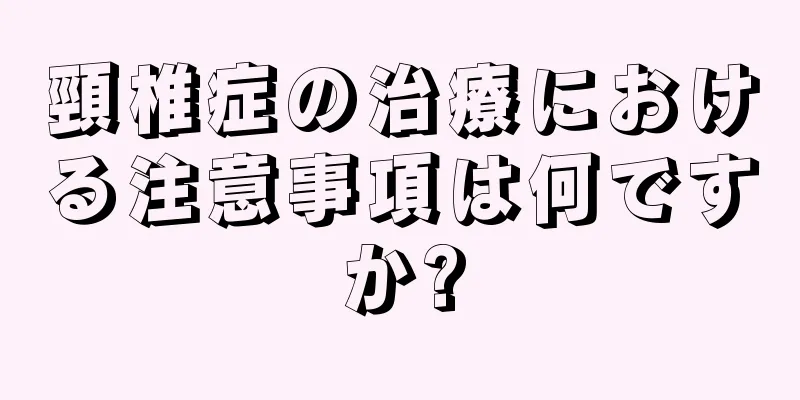 頸椎症の治療における注意事項は何ですか?