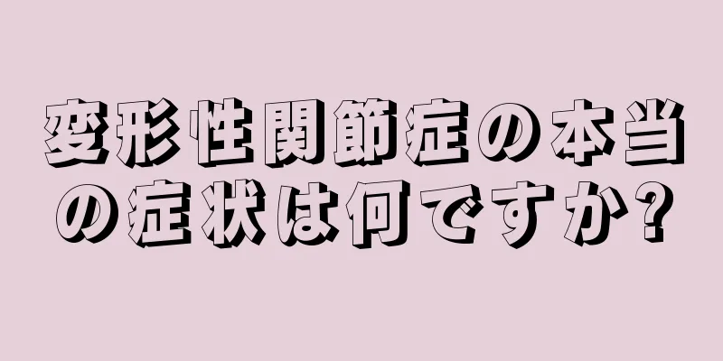 変形性関節症の本当の症状は何ですか?