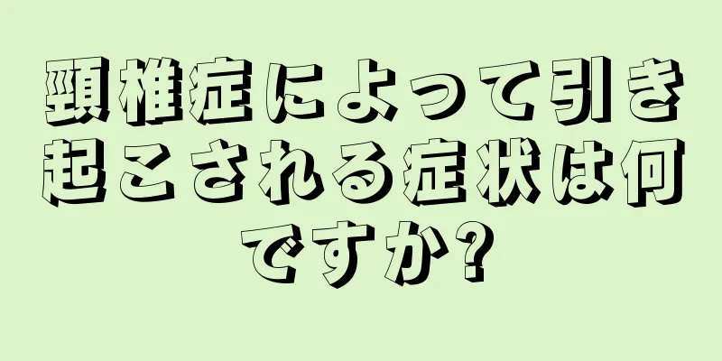 頸椎症によって引き起こされる症状は何ですか?