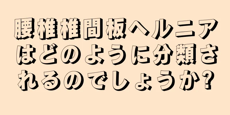 腰椎椎間板ヘルニアはどのように分類されるのでしょうか?