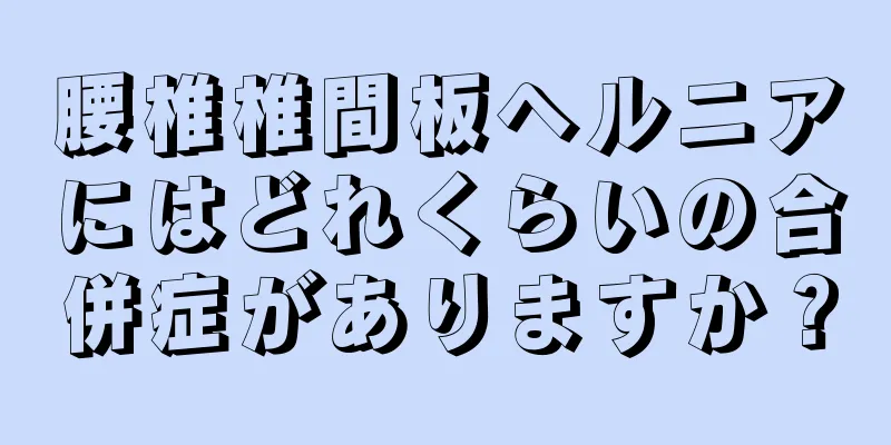 腰椎椎間板ヘルニアにはどれくらいの合併症がありますか？