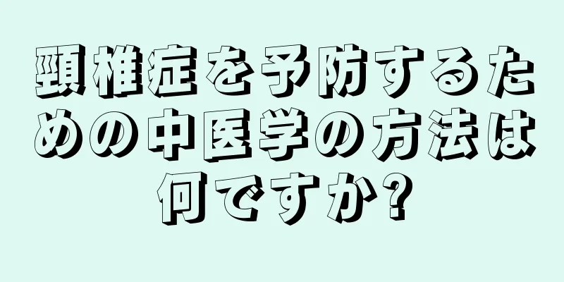 頸椎症を予防するための中医学の方法は何ですか?